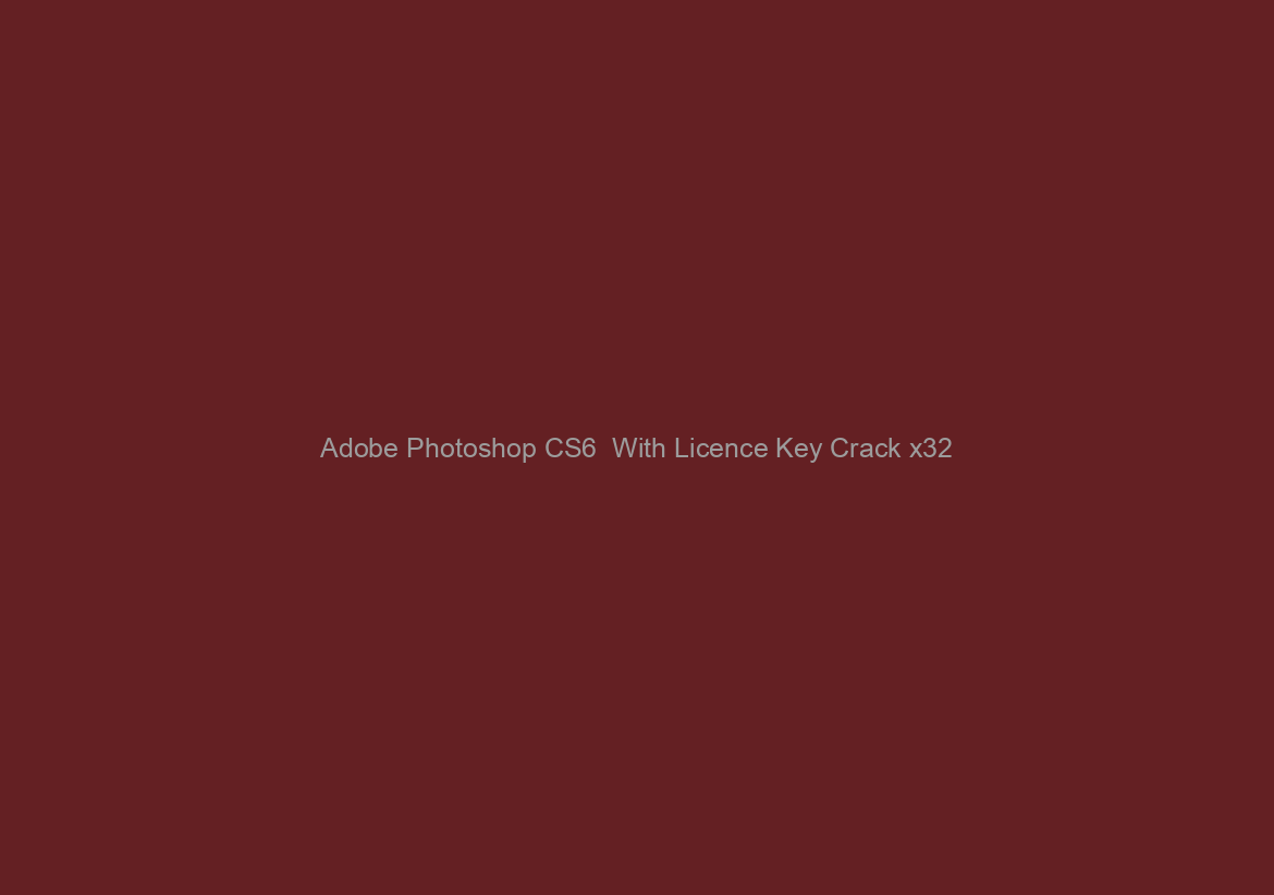 Adobe Photoshop CS6  With Licence Key Crack x32/64 2023